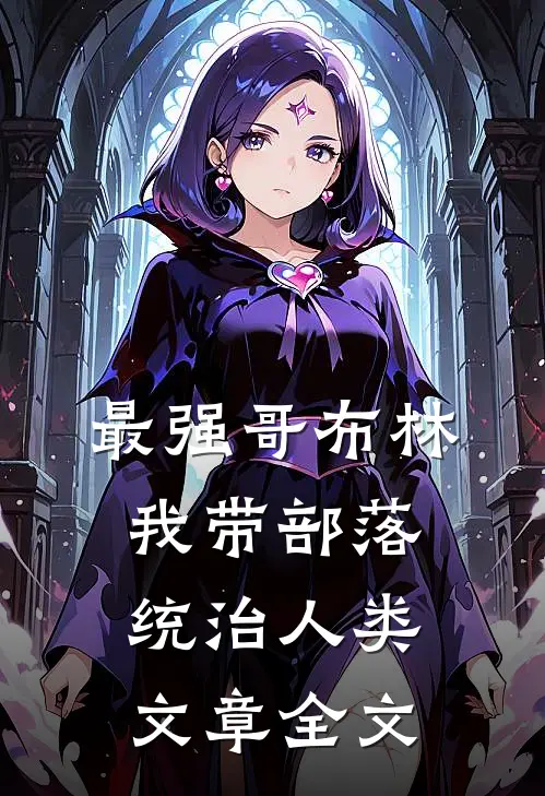 最强哥布林：我带部落统治人类文章全文