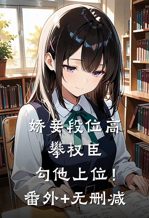 娇妾段位高，攀权臣，勾他上位！番外+无删减