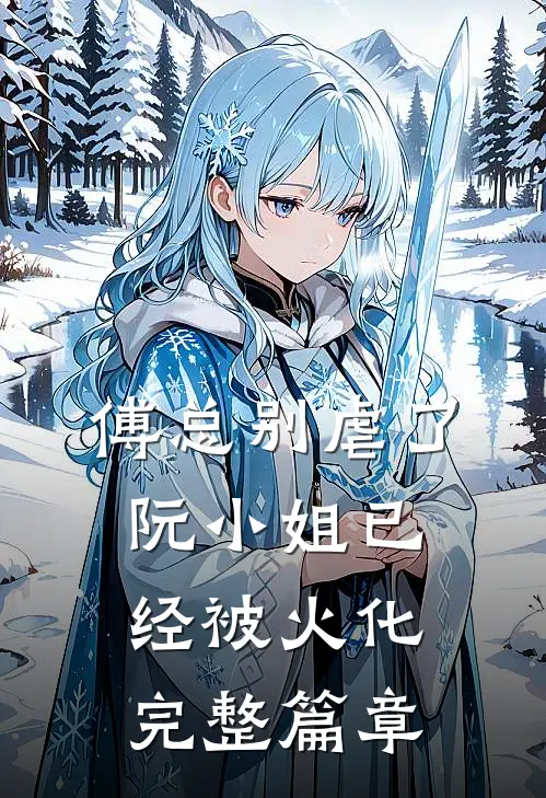 傅总别虐了，阮小姐已经被火化完整篇章