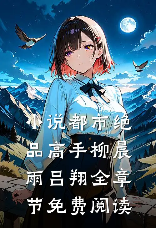小说都市绝品高手柳晨雨吕翔全章节免费阅读