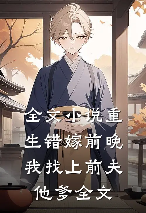 全文小说重生错嫁前晚,我找上前夫他爹全文