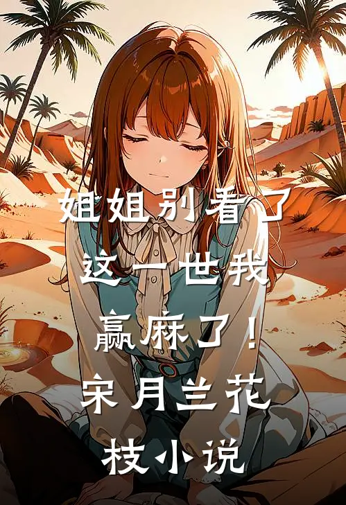 姐姐别看了，这一世我赢麻了！宋月兰花枝小说