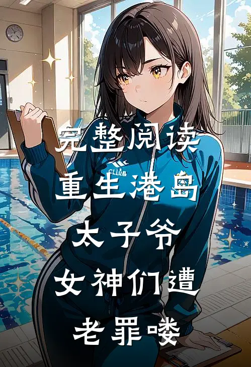完整阅读重生港岛太子爷，女神们遭老罪喽