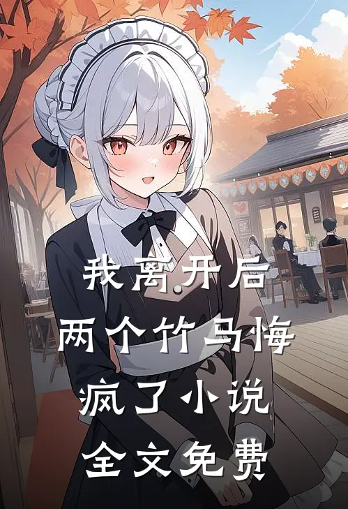 我离开后,两个竹马悔疯了全文免费阅读