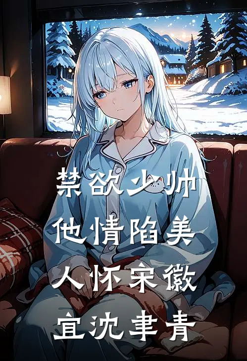 禁欲少帅，他情陷美人怀宋徽宜沈聿青