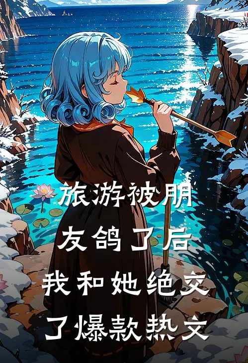旅游被朋友鸽了后，我和她绝交了爆款热文