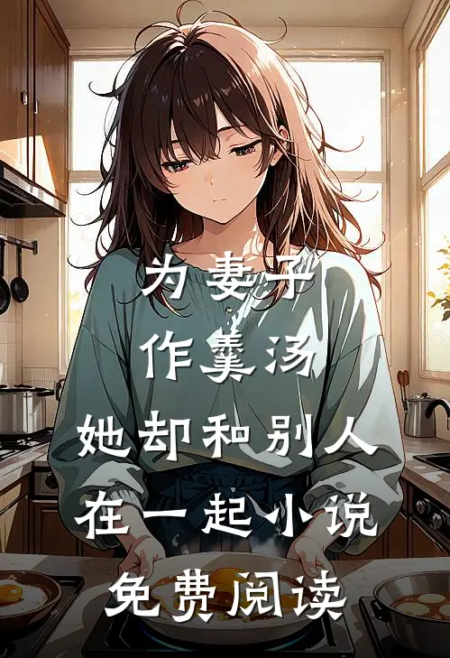 为妻子作羹汤，她却和别人在一起小说免费阅读