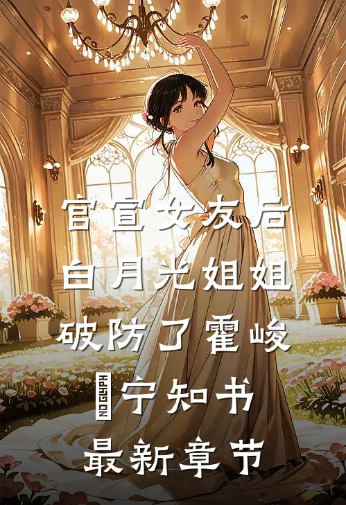 官宣女友后，白月光姐姐破防了霍峻琤宁知书最新章节