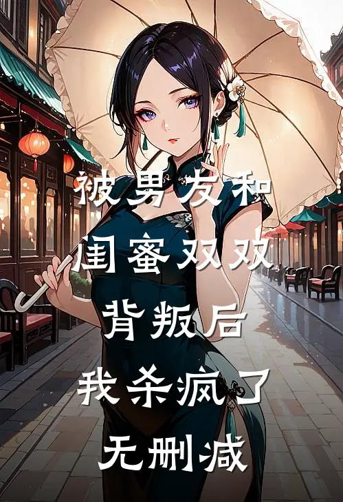 被男友和闺蜜双双背叛后,我杀疯了无删减在线观看