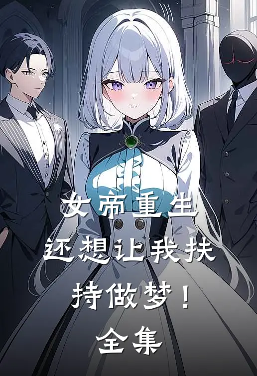 女帝重生，还想让我扶持做梦！全集