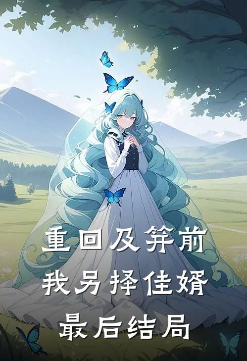 重回及笄前，我另择佳婿最后结局