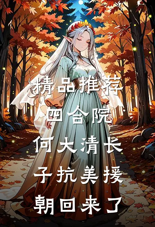 精品推荐四合院：何大清长子抗美援朝回来了