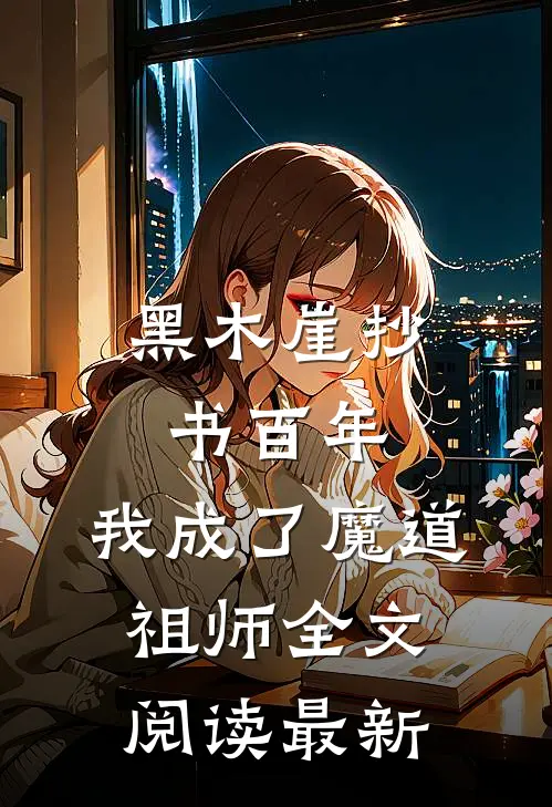 黑木崖抄书百年，我成了魔道祖师全文阅读最新