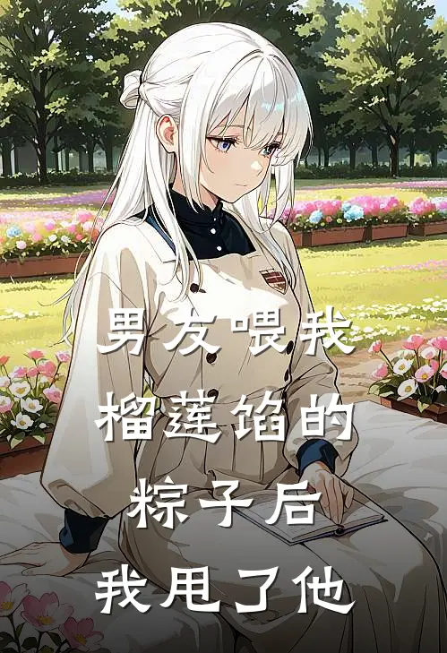 男友喂我榴莲馅的粽子后，我甩了他