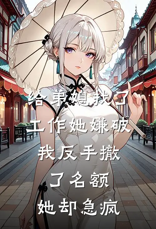 给弟媳找了工作她嫌破，我反手撤了名额，她却急疯