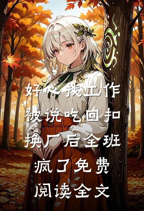 好心找工作被说吃回扣，换厂后全班疯了免费阅读全文