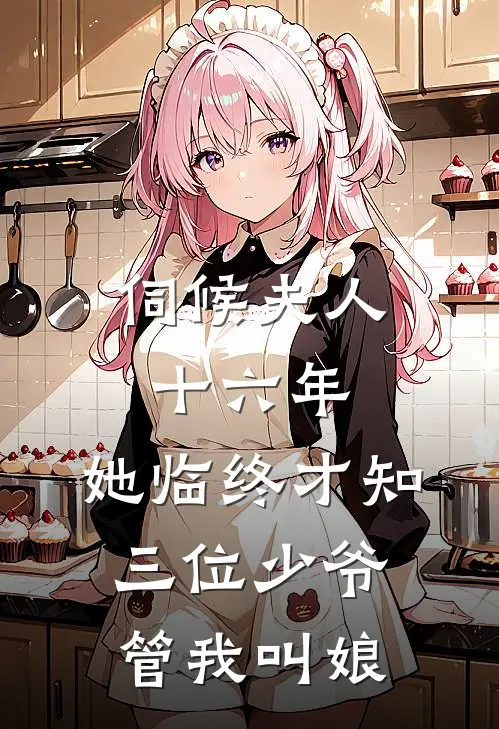 伺候夫人十六年，她临终才知三位少爷管我叫娘