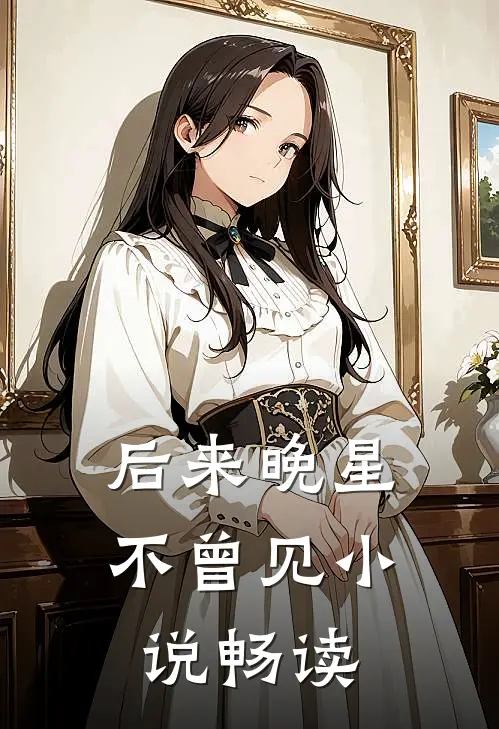 后来晚星不曾见小说畅读
