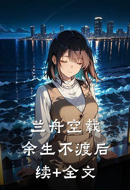 兰舟空载，余生不渡后续+全文