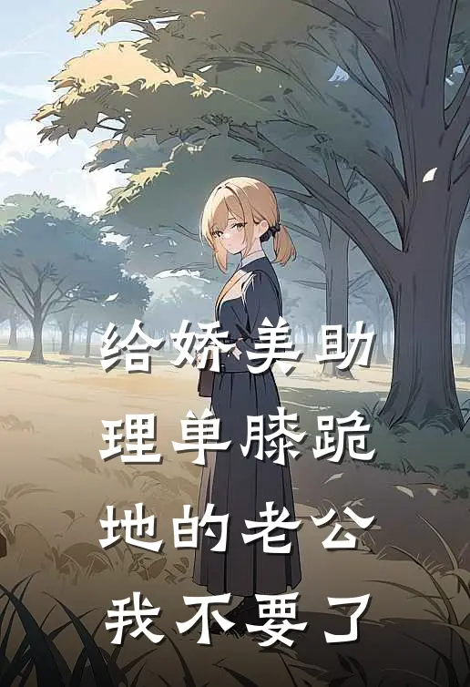 给娇美助理单膝跪地的老公，我不要了