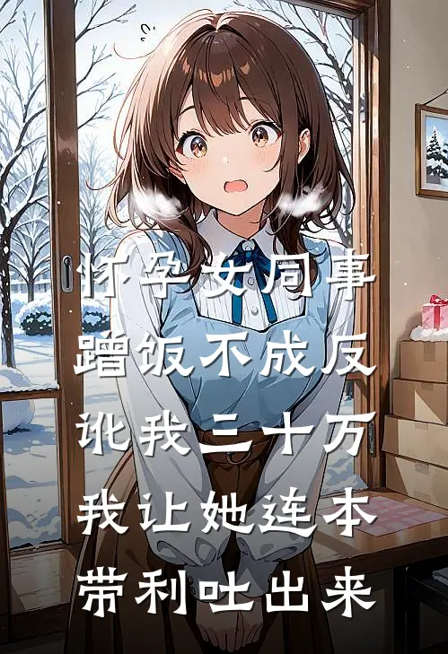 怀孕女同事蹭饭不成反讹我三十万，我让她连本带利吐出来
