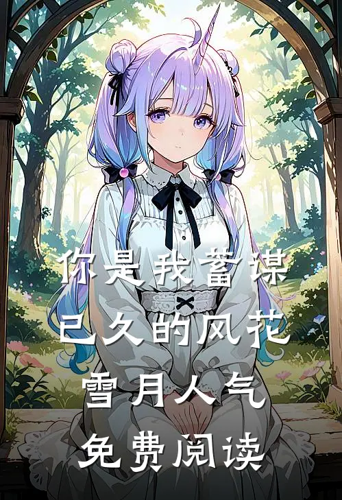 你是我蓄谋已久的风花雪月人气免费阅读