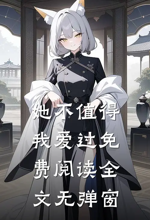 她不值得我爱过免费阅读全文无弹窗
