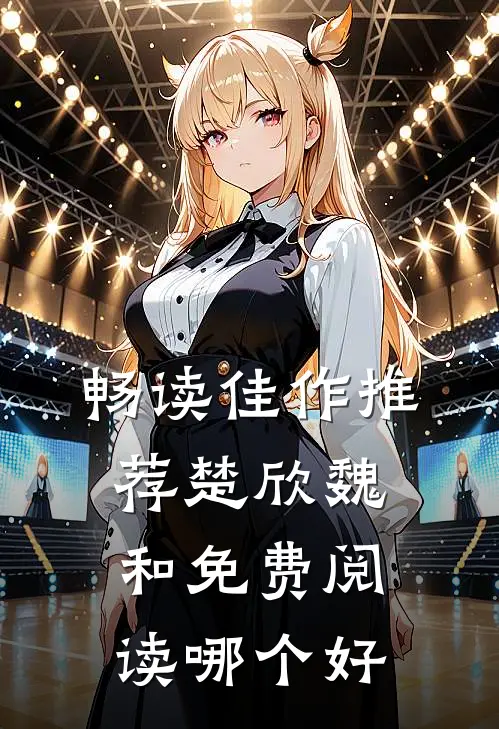 畅读佳作推荐楚欣魏和免费阅读哪个好