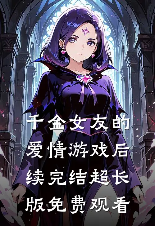 千金女友的爱情游戏后续完结超长版免费观看