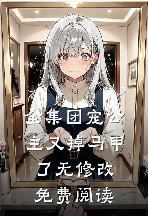 全集团宠公主又掉马甲了无修改免费阅读