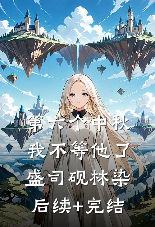 第六个中秋，我不等他了盛司砚林染后续+完结