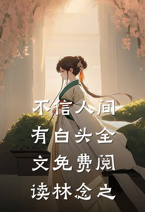 不信人间有白头全文免费阅读林念之
