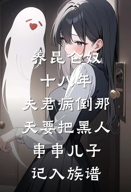 养昆仑奴十八年，夫君病倒那天要把黑人串串儿子记入族谱