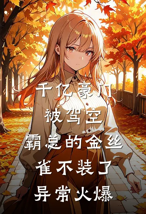 千亿豪门被驾空，霸总的金丝雀不装了异常火爆