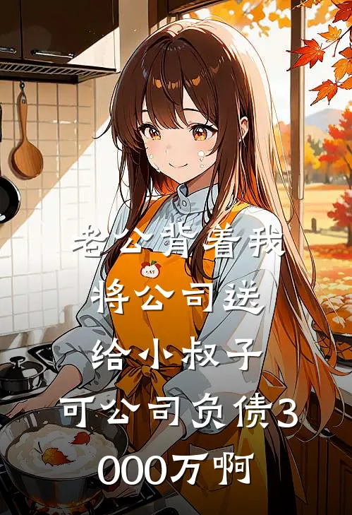 老公背着我将公司送给小叔子，可公司负债3000万啊