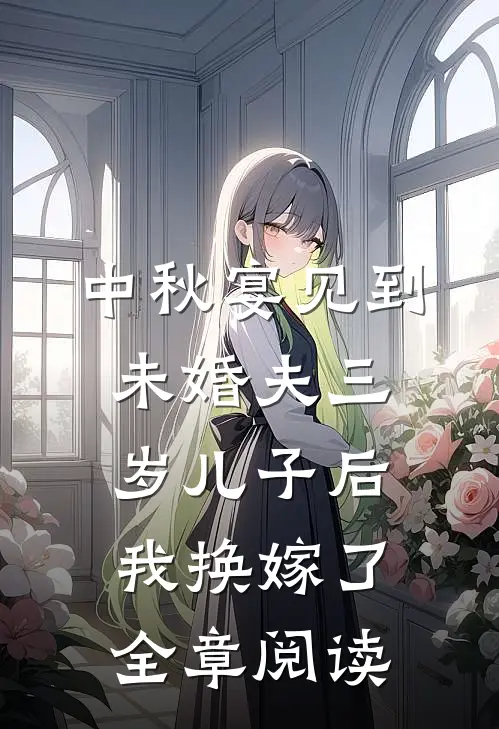 中秋宴见到未婚夫三岁儿子后，我换嫁了全章阅读