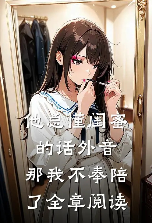 他总懂闺蜜的话外音，那我不奉陪了全章阅读