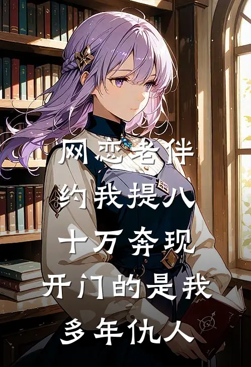 网恋老伴约我提八十万奔现，开门的是我多年仇人