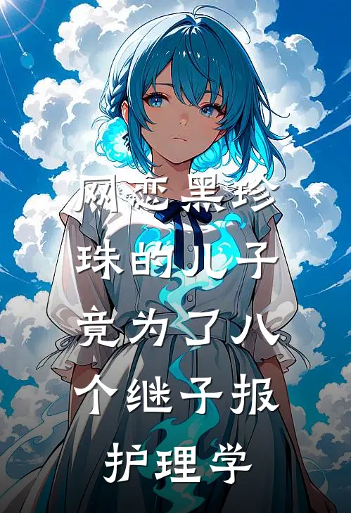 网恋黑珍珠的儿子，竟为了八个继子报护理学