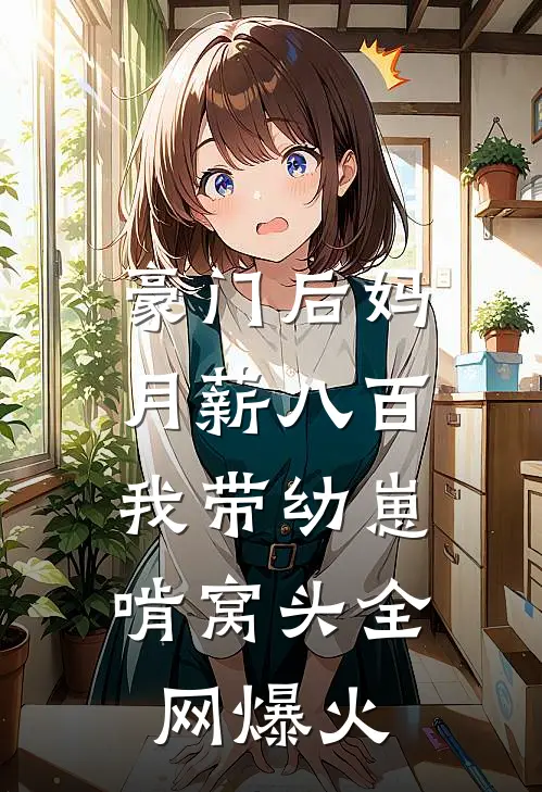 豪门后妈月薪八百，我带幼崽啃窝头全网爆火