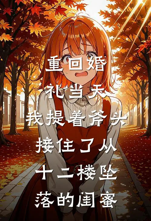 重回婚礼当天，我提着斧头接住了从十二楼坠落的闺蜜