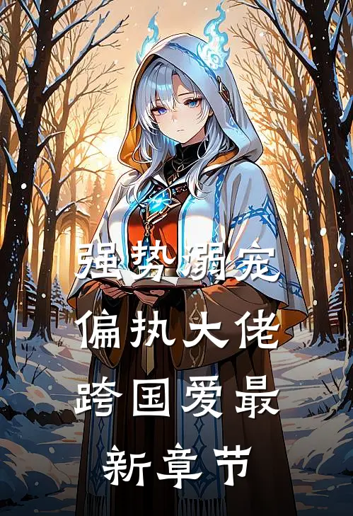 强势溺宠：偏执大佬跨国爱最新章节