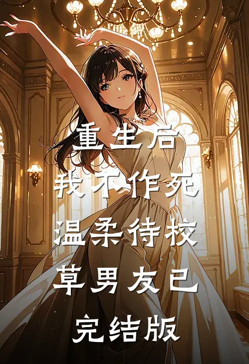 重生后，我不作死，温柔待校草男友已完结版