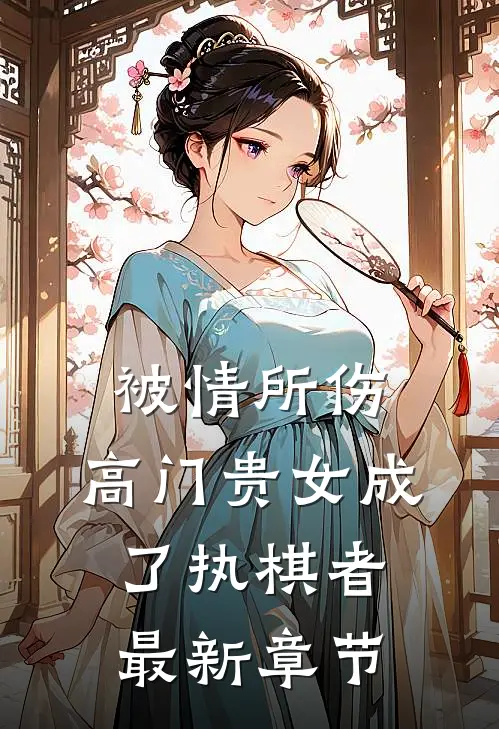 被情所伤，高门贵女成了执棋者最新章节
