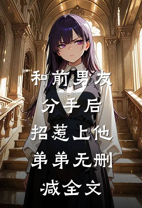 和前男友分手后，招惹上他弟弟无删减全文