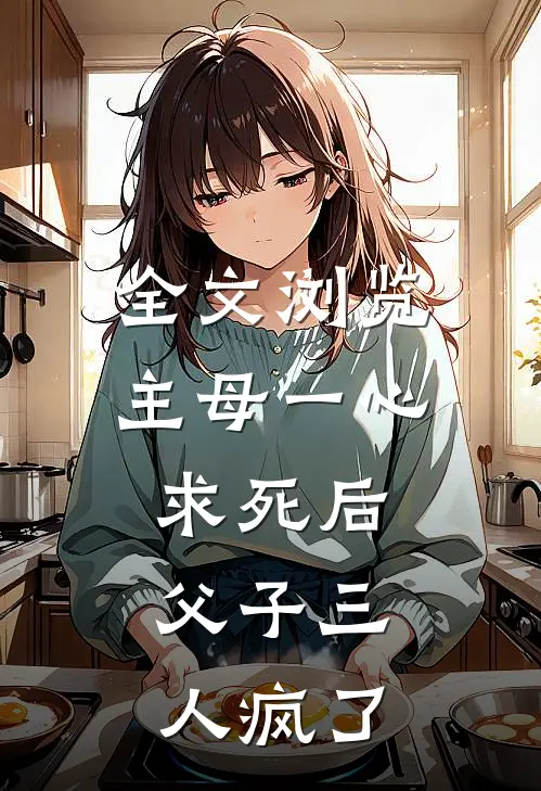 全文浏览主母一心求死后，父子三人疯了