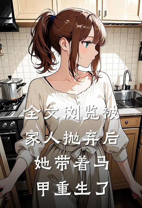 全文浏览被家人抛弃后，她带着马甲重生了