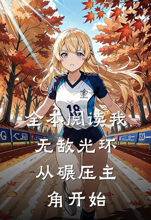 全本阅读我，无敌光环，从碾压主角开始