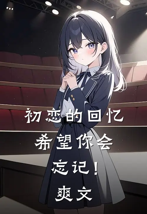 初恋的回忆，希望你会忘记！爽文