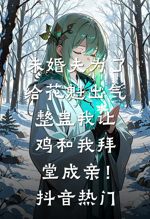 未婚夫为了给花魁出气，整蛊我让鸡和我拜堂成亲！抖音热门